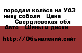 породам колёса на УАЗ ниву соболя › Цена ­ 45 000 - Свердловская обл. Авто » Шины и диски   